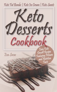 Paperback Keto Desserts Cookbook: Easy Keto Dessert Recipes Featuring Pictures and Nutrition Facts: Keto Fat Bombs, Keto Ice Cream, Keto Sweets Book