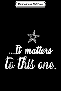 Composition Notebook: It Matters To This One Starfish Story Poem  Journal/Notebook Blank Lined Ruled 6x9 100 Pages