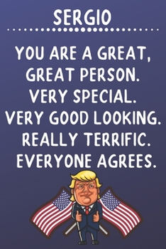 Sergio You Are A Great Great Person Very Special: Donald Trump Notebook Journal Gift for Sergio  / Diary / Unique Greeting Card Alternative
