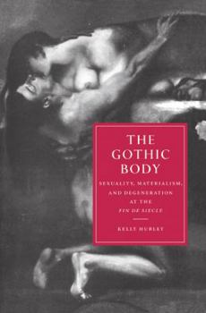 The Gothic Body: Sexuality, Materialism, and Degeneration at the Fin de Siècle - Book  of the Cambridge Studies in Nineteenth-Century Literature and Culture