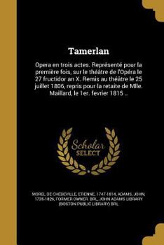 Paperback Tamerlan: Opera En Trois Actes. Represente Pour La Premiere Fois, Sur Le Theatre de L'Opera Le 27 Fructidor an X. Remis Au Theat [French] Book