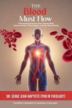 Paperback The Blood Must Flow: Understanding Peripheral Artery Disease (Pad): Science, Nutrition, Herbal Support, And Faith-Based Healing Book