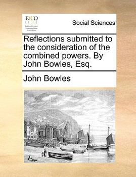 Paperback Reflections Submitted to the Consideration of the Combined Powers. by John Bowles, Esq. Book