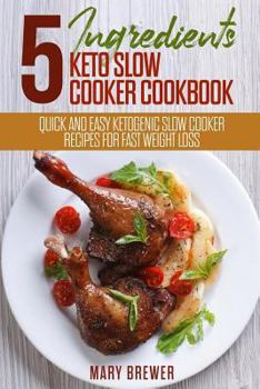 Paperback 5 Ingredients Keto Slow Cooker Cookbook: Quick and Easy Ketogenic Slow Cooker Recipes for Fast Weight Loss Book