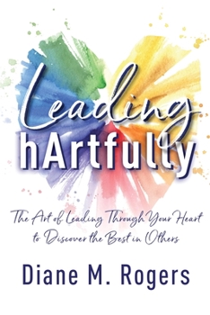 Paperback Leading hArtfully: The Art of Leading Through Your Heart to Discover the Best in Others Book