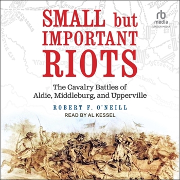 Small But Important Riots: The Cavalry Battles of Aldie, Middleburg, and Upperville