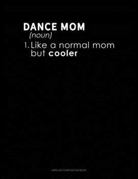 Paperback Dance Mom (Noun) 1.Like A Normal Mom But Cooler: Unruled Composition Book