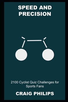 Paperback Speed and Precision: 2100 Cyclist Quiz Challenges for Sports Fans Book