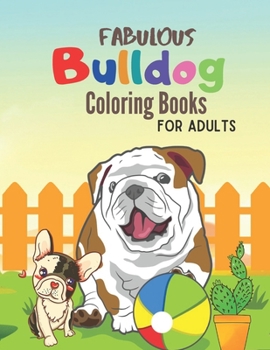 Paperback Fabulous Bulldog Coloring Books For Adults: A Beautiful Relaxation and stress Relief (Bulldog Coloring Book for Adults) Book