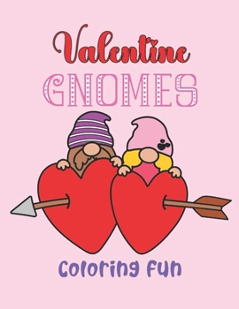 Paperback Valentine Gnomes Coloring Fun Happy Valentine's Day: 40 Cute and Fun Love Filled Images: Gnomes, Hearts, Balloons, Valentines and More Book