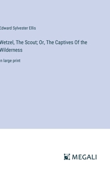 Wetzel, The Scout; Or, The Captives Of the Wilderness: in large print