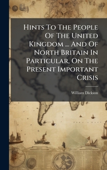 Hardcover Hints To The People Of The United Kingdom ... And Of North Britain In Particular, On The Present Important Crisis Book