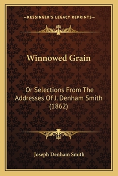 Paperback Winnowed Grain: Or Selections From The Addresses Of J. Denham Smith (1862) Book