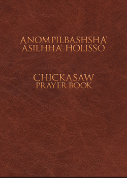 Hardcover Anompilbashsha' Asilhha' Holisso: Chickasaw Prayer Book [Multiple Languages] Book