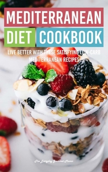 Mediterranean Diet Cookbook: Live Better with These Satisfying Low-Carb Mediterranean Recipes