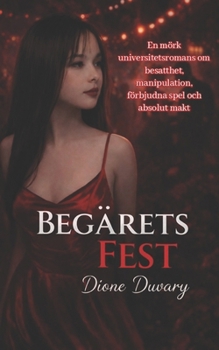 BEGÄRETS FEST: En mörk universitetsromans om besatthet, manipulation, förbjudna spel och absolut makt (Swedish Edition)