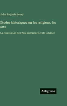 Études historiques sur les religions, les arts: La civilisation de l'Asie antérieure et de la Grèce