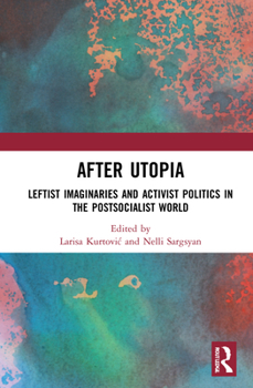 Hardcover After Utopia: Leftist Imaginaries and Activist Politics in the Postsocialist World Book