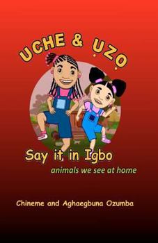 Paperback Uche & Uzo Say it in Igbo: animals we see at home [Igbo] Book