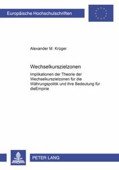 Wechselkurszielzonen: Implikationen Der Theorie Der Wechselkurszielzonen Fuer Die Waehrungspolitik Und Ihre Bedeutung Fuer Die Empirie