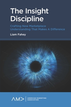 Paperback The Insight Discipline: Crafting New Marketplace Understanding That Makes a Difference Book