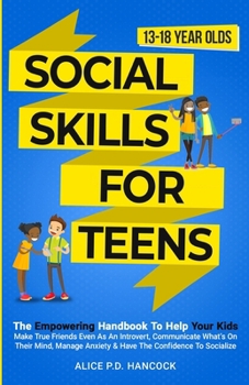 Paperback Social Skills for Teens: The Empowering Handbook To Help Your Kids Make True Friends Even As An Introvert, Communicate What's On Their Mind, Ma Book