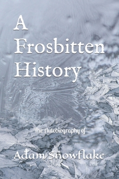 Paperback A Frosbitten History: The Autobiography of Adam Snowflake Book