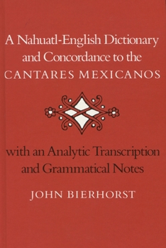 Hardcover A Nahuatl-English Dictionary and Concordance to the 'Cantares Mexicanos': With an Analytic Transcription and Grammatical Notes Book