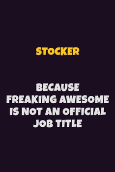 Stocker, Because Freaking Awesome Is Not An Official Job Title: 6X9 Career Pride Notebook Unlined 120 pages Writing Journal