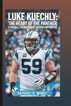 LUKE KUECHLY: The Heart Of The Panther: A Football Life Defined By Passion And Purpose