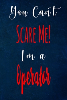 You Can't Scare Me! I'm A Operator: The perfect gift for the professional in your life - Funny 119 page lined journal!