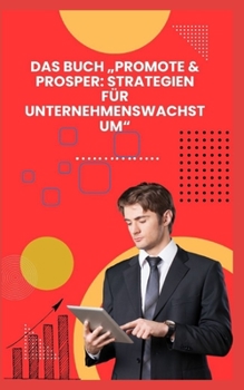 DAS BUCH „PROMOTE & PROSPER: STRATEGIEN FÜR UNTERNEHMENSWACHSTUM“
