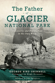 Paperback The Father of Glacier National Park: Discoveries and Explorations in His Own Words Book