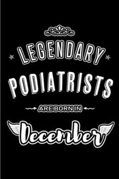 Legendary Podiatrists are born in December: Blank Lined profession Journal Notebooks Diary as Appreciation, Birthday, Welcome, Farewell, Thank You, ... & friends. Alternative to B-day present Card
