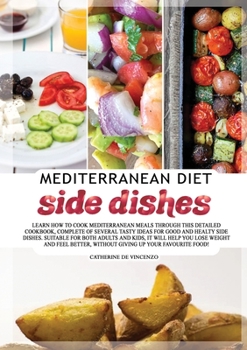 MEDITERRANEAN DIET side dishes: Learn How to Cook Mediterranean Meals Through This Detailed Cookbook, Complete of Several Tasty Ideas for Good and ... Without Giving Up Your Favourite Food!