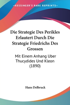 Paperback Die Strategie Des Perikles Erlautert Durch Die Strategie Friedrichs Des Grossen: Mit Einem Anhang Uber Thucydides Und Kleon (1890) [German] Book