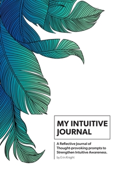 Paperback My Intuitive Journal: A Reflective Journal of Thought-provoking prompts to Strengthen Intuitive Awareness Book