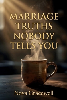 Marriage Truths Nobody Tells You: Discover the Meaning of Marriage by Facing Commitment Challenges, Emotional Distance, and Spiritual Growth With God’s Wisdom, Scripture, and Real Faith-Based Insight