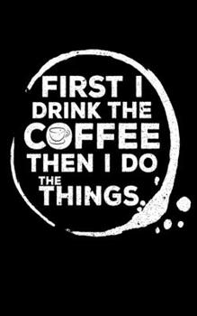 Paperback First I Drink The Coffee Then I Do The Things Journal: For anyone who can't start their day without a cold brew, iced coffee, or hot cup of joe! Book