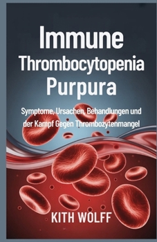 Immune Thrombocytopenia Purpura: Symptome, Ursachen, Behandlungen und der Kampf gegen Thrombozytenmangel (German Edition)