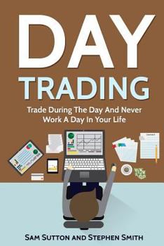 Paperback Day Trading: Trade During The Day And Never Work A Day In Your Life Book