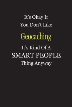It's Okay If You Don't Like Geocaching It's Kind Of A Smart People Thing Anyway: Blank Lined Notebook Journal Gift Idea