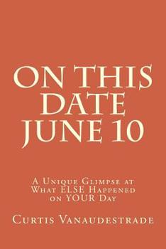 Paperback On This Date June 10: A Unique Glimpse at What ELSE Happened on YOUR Day Book