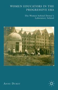 Paperback Women Educators in the Progressive Era: The Women Behind Dewey's Laboratory School Book