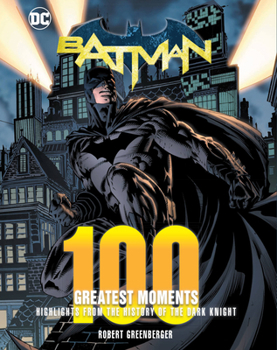 Hardcover Batman: 100 Greatest Moments: Highlights from the History of the Dark Knight Book