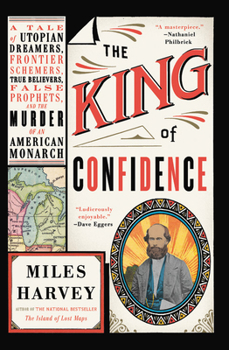 Hardcover The King of Confidence: A Tale of Utopian Dreamers, Frontier Schemers, True Believers, False Prophets, and the Murder of an American Monarch Book