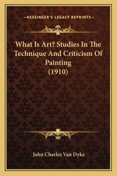 Paperback What Is Art? Studies In The Technique And Criticism Of Painting (1910) Book