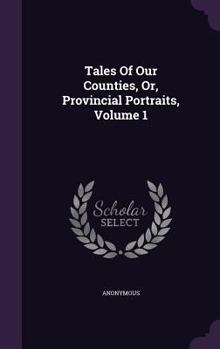Hardcover Tales Of Our Counties, Or, Provincial Portraits, Volume 1 Book