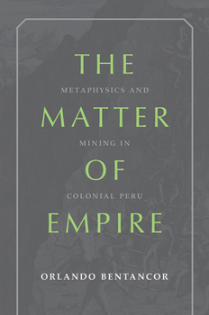 Hardcover The Matter of Empire: Metaphysics and Mining in Colonial Peru Book
