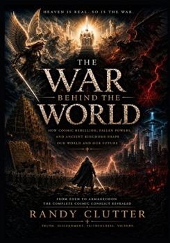 Paperback The War Behind The World: How Cosmic Rebellion, Fallen Powers, and Ancient Kingdoms Shape Our World And Our Future Book